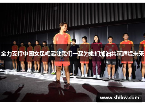 全力支持中国女足崛起让我们一起为她们加油共筑辉煌未来