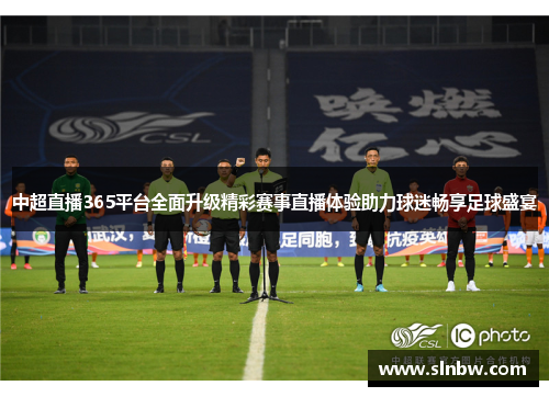 中超直播365平台全面升级精彩赛事直播体验助力球迷畅享足球盛宴