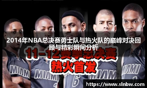 2014年NBA总决赛勇士队与热火队的巅峰对决回顾与精彩瞬间分析