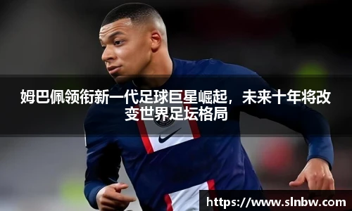 姆巴佩领衔新一代足球巨星崛起，未来十年将改变世界足坛格局